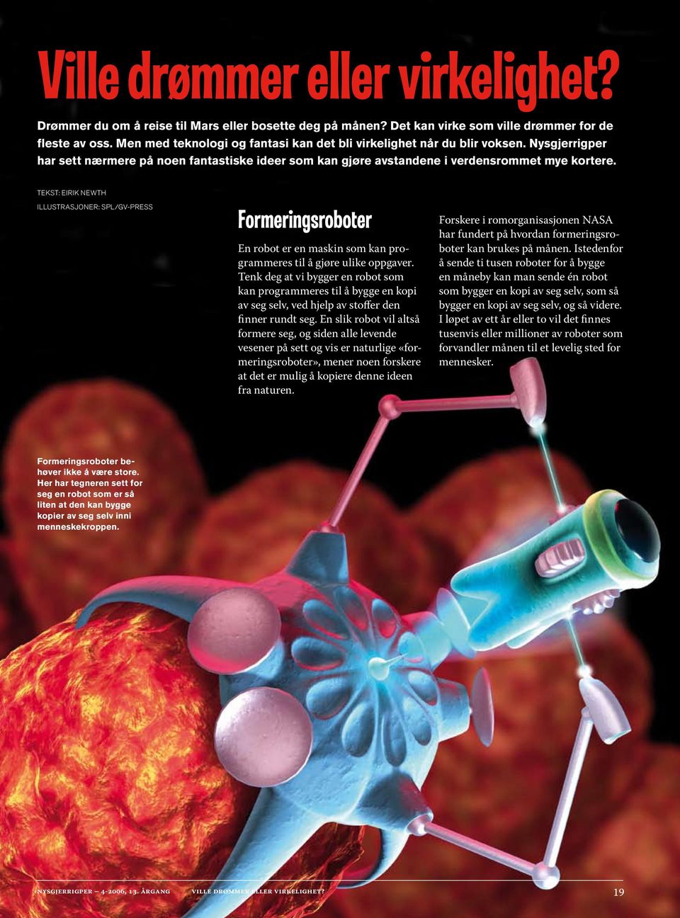 TEKST: EIRIK NEWTH ILLUSTRASJONER: SPL/GV-PRESS Formeringsroboter En robot er en maskin som kan programmeres til å gjøre ulike oppgaver.