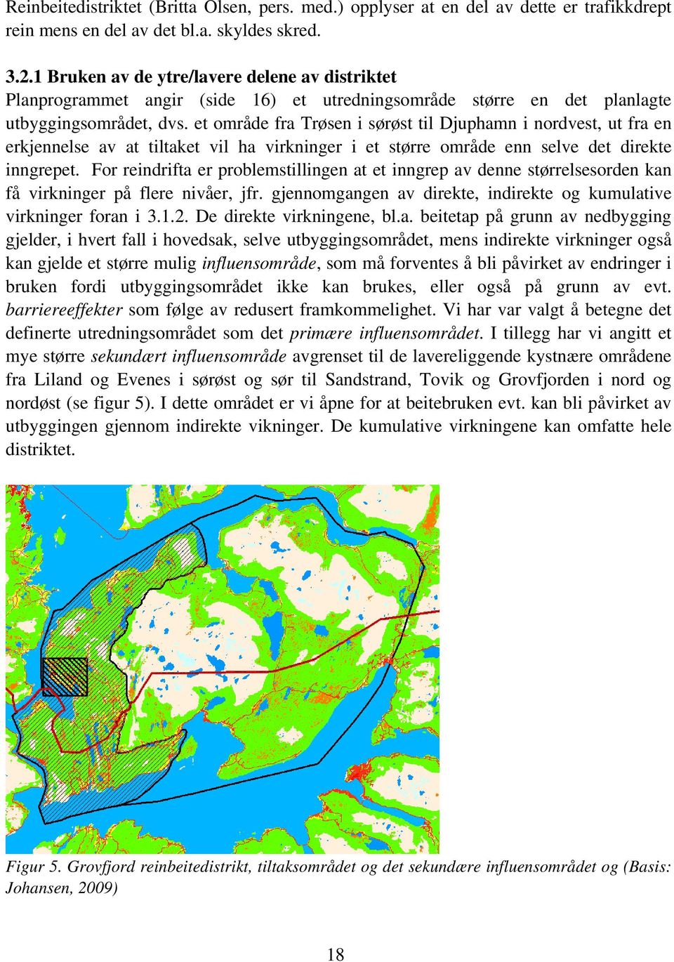 et område fra Trøsen i sørøst til Djuphamn i nordvest, ut fra en erkjennelse av at tiltaket vil ha virkninger i et større område enn selve det direkte inngrepet.