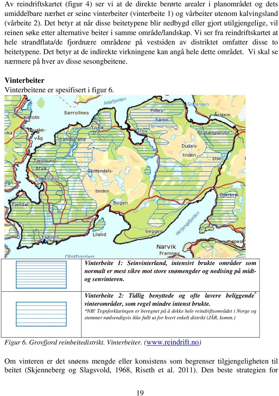 Vi ser fra reindriftskartet at hele strandflata/de fjordnære områdene på vestsiden av distriktet omfatter disse to beitetypene. Det betyr at de indirekte virkningene kan angå hele dette området.