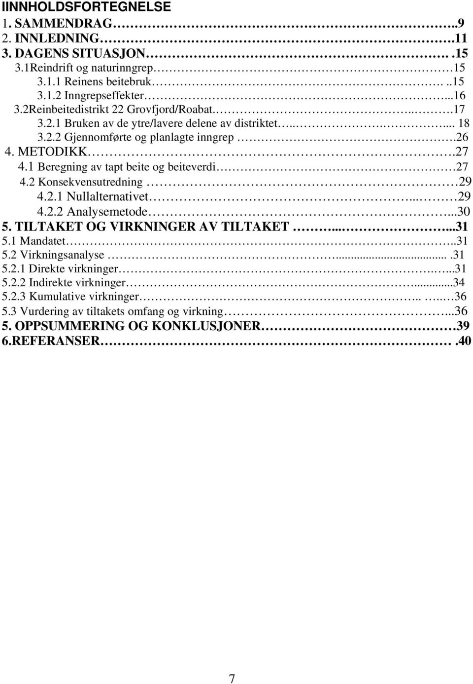 1 Beregning av tapt beite og beiteverdi 27 4.2 Konsekvensutredning 29 4.2.1 Nullalternativet... 29 4.2.2 Analysemetode...30 5. TILTAKET OG VIRKNINGER AV TILTAKET......31 5.