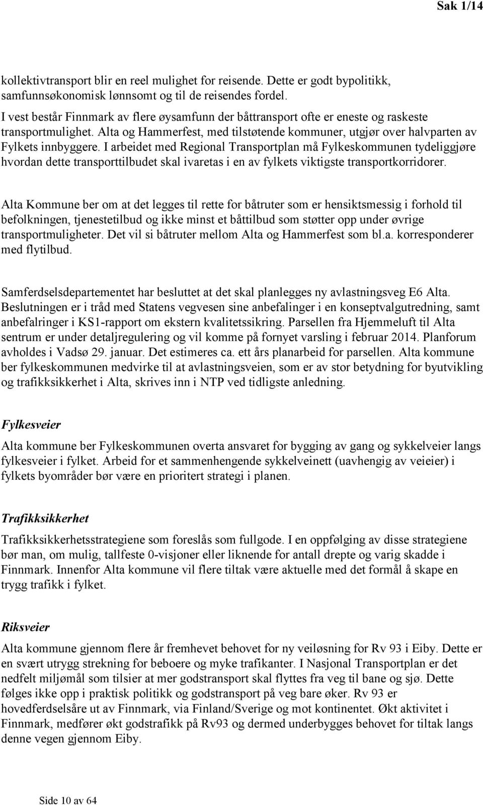 I arbeidet med Regional Transportplan må Fylkeskommunen tydeliggjøre hvordan dette transporttilbudet skal ivaretas i en av fylkets viktigste transportkorridorer.