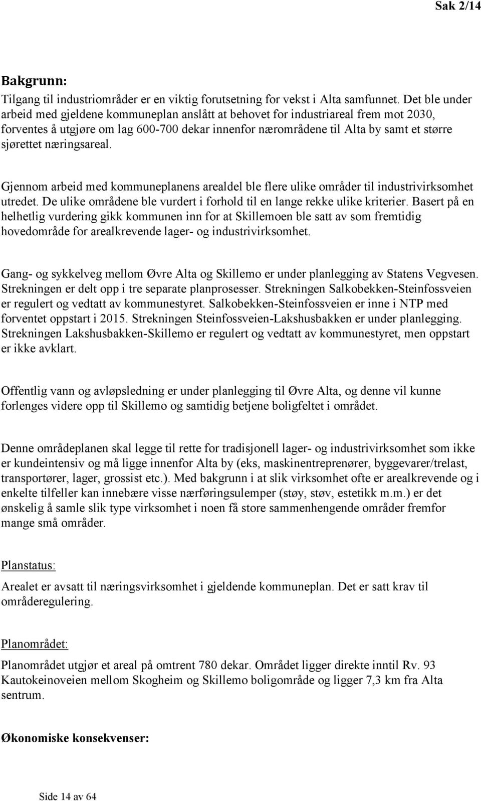 næringsareal. Gjennom arbeid med kommuneplanens arealdel ble flere ulike områder til industrivirksomhet utredet. De ulike områdene ble vurdert i forhold til en lange rekke ulike kriterier.