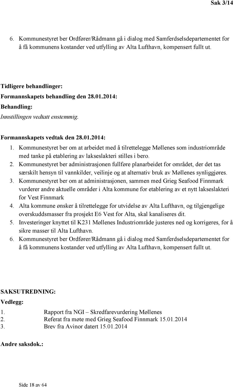 Kommunestyret ber om at arbeidet med å tilrettelegge Møllenes som industriområde med tanke på etablering av lakseslakteri stilles i bero. 2.