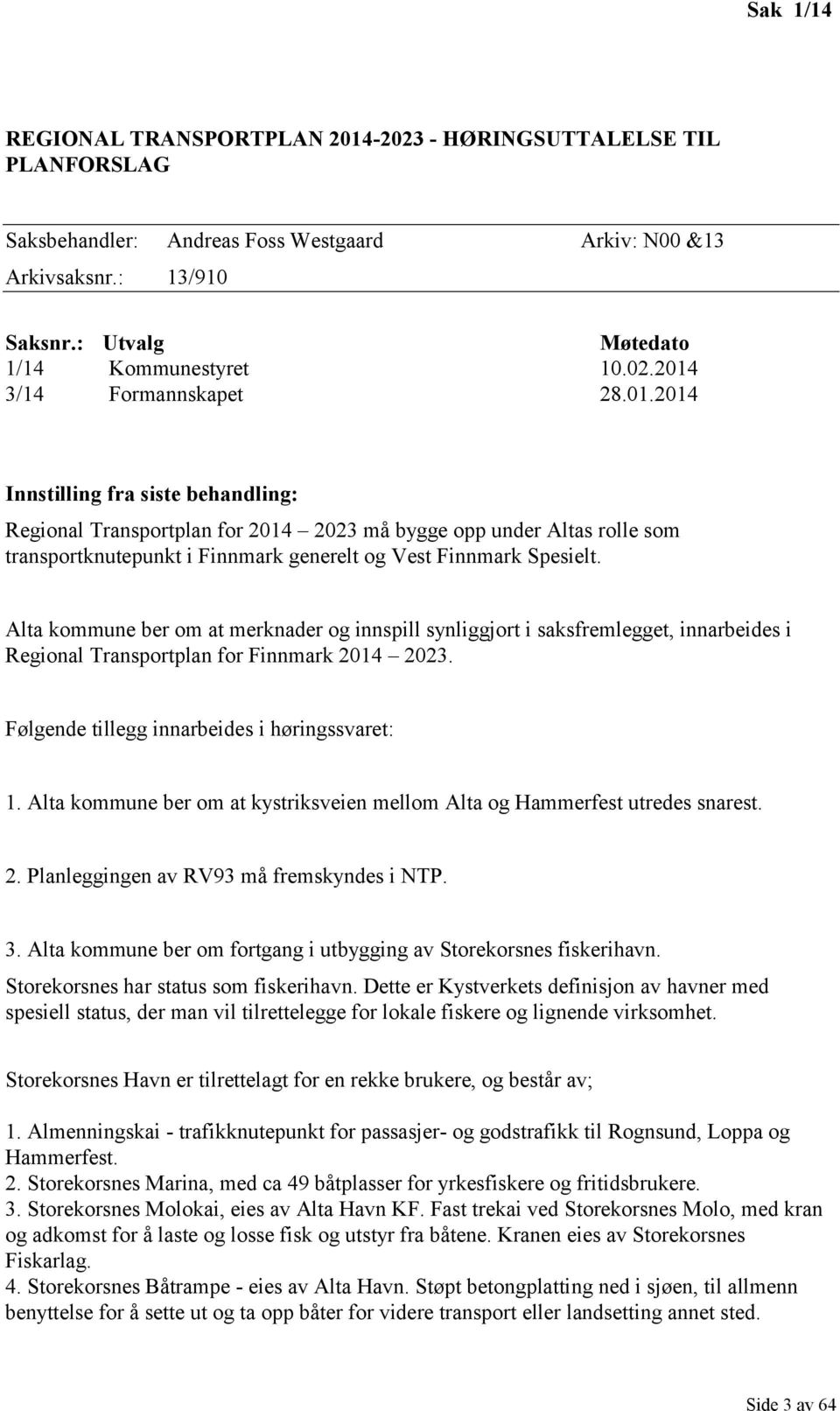 Alta kommune ber om at merknader og innspill synliggjort i saksfremlegget, innarbeides i Regional Transportplan for Finnmark 2014 2023. Følgende tillegg innarbeides i høringssvaret: 1.