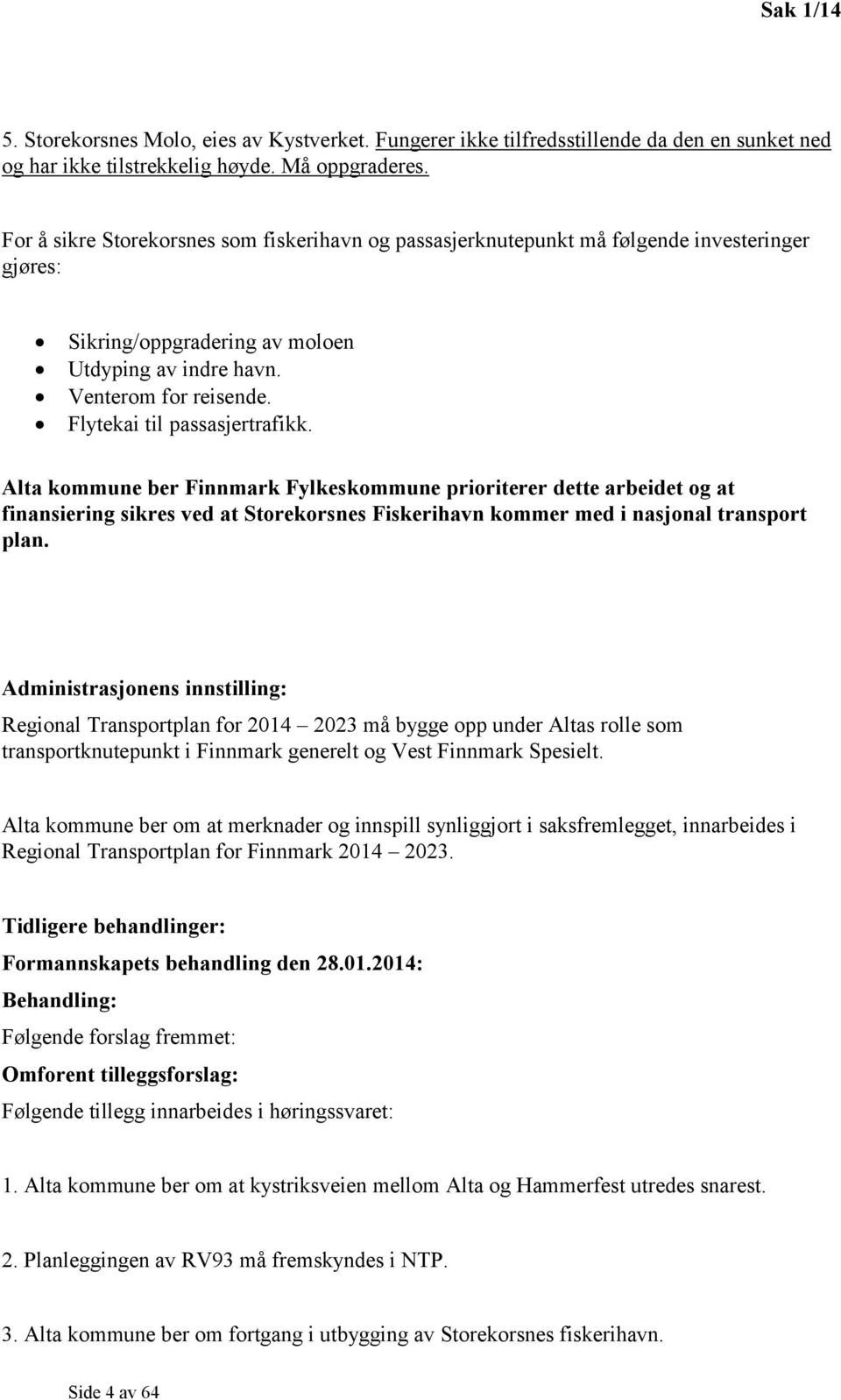 Flytekai til passasjertrafikk. Alta kommune ber Finnmark Fylkeskommune prioriterer dette arbeidet og at finansiering sikres ved at Storekorsnes Fiskerihavn kommer med i nasjonal transport plan.