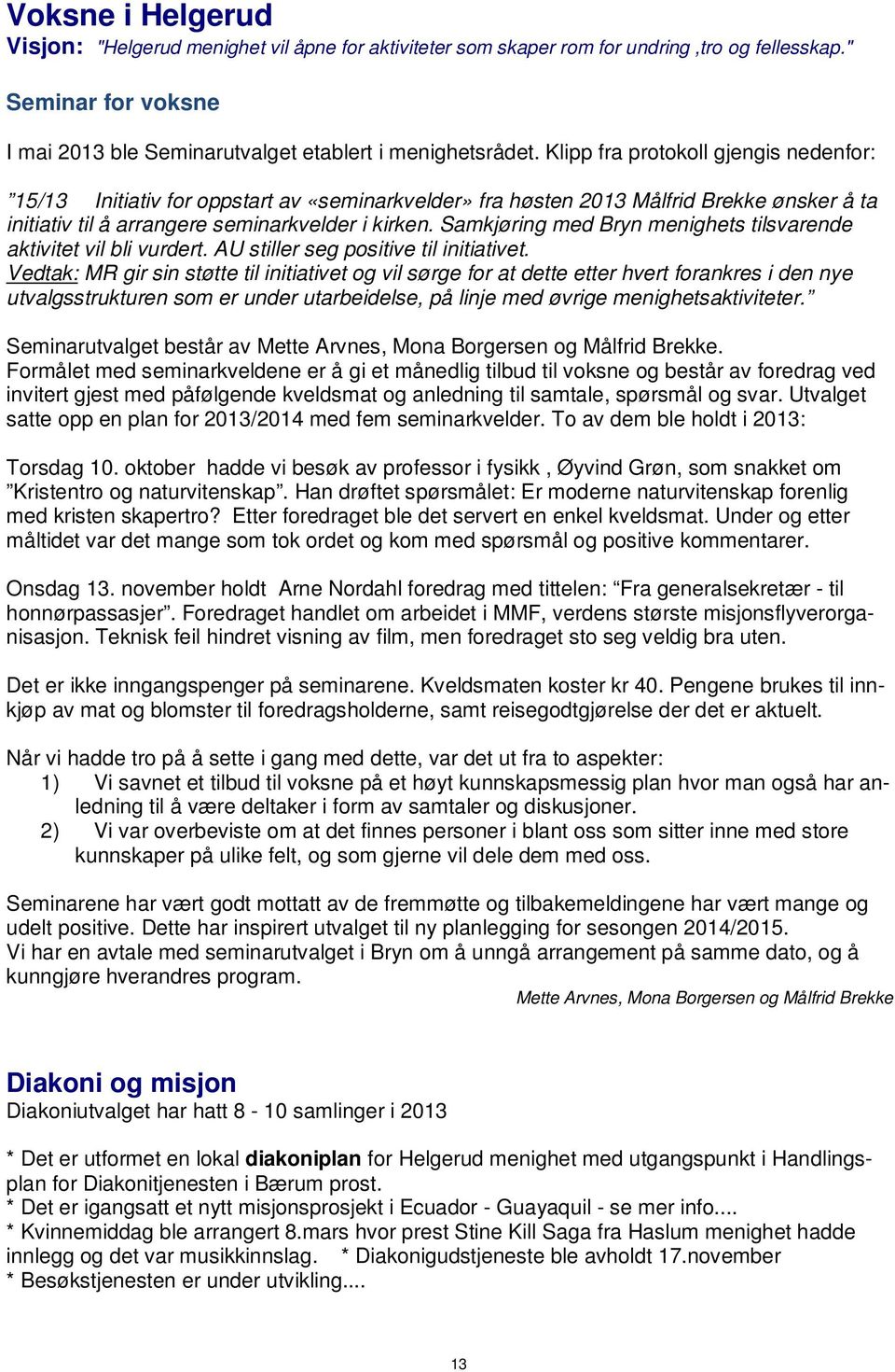 Samkjøring med Bryn menighets tilsvarende aktivitet vil bli vurdert. AU stiller seg positive til initiativet.