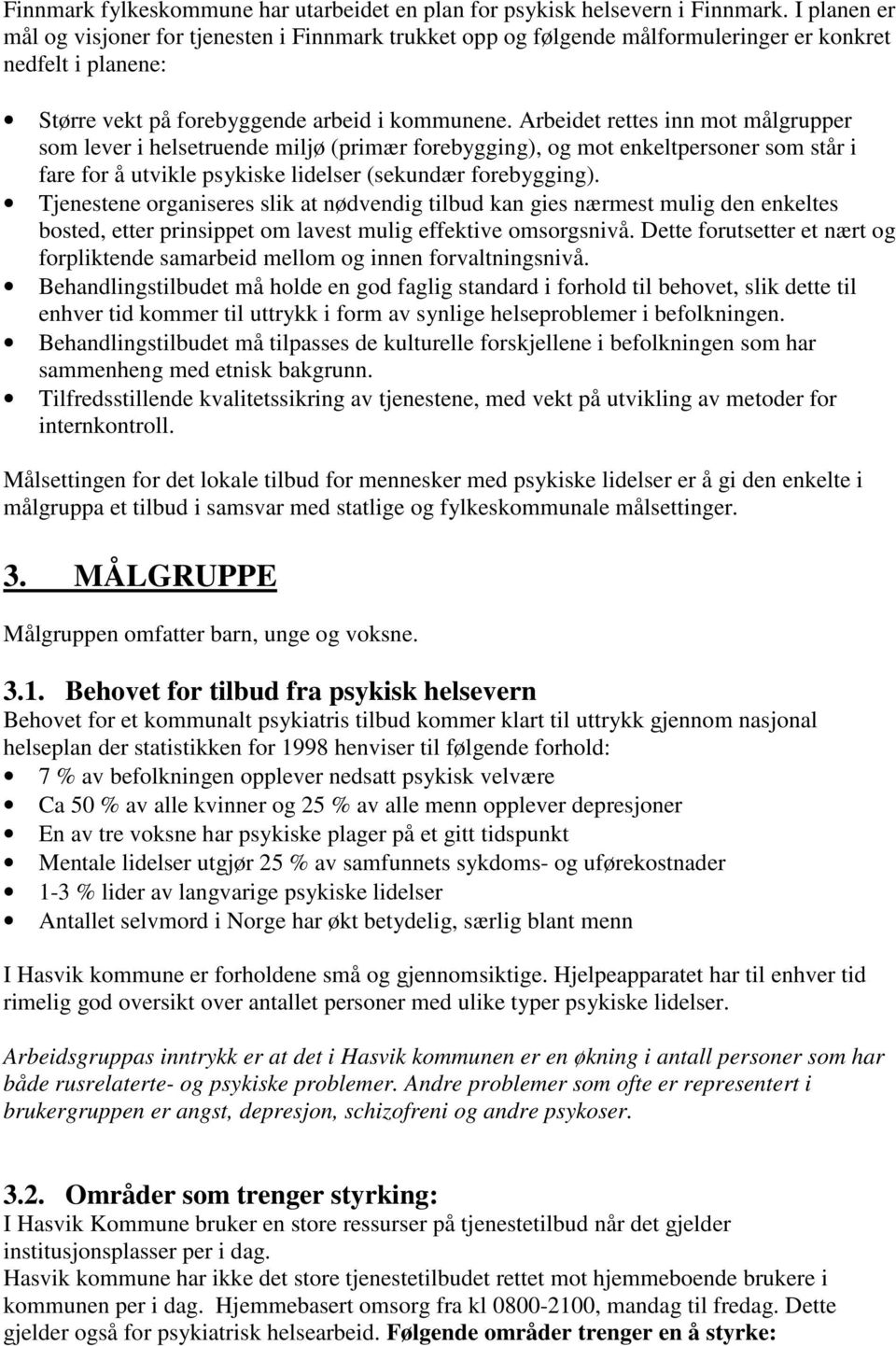 Arbeidet rettes inn mot målgrupper som lever i helsetruende miljø (primær forebygging), og mot enkeltpersoner som står i fare for å utvikle psykiske lidelser (sekundær forebygging).