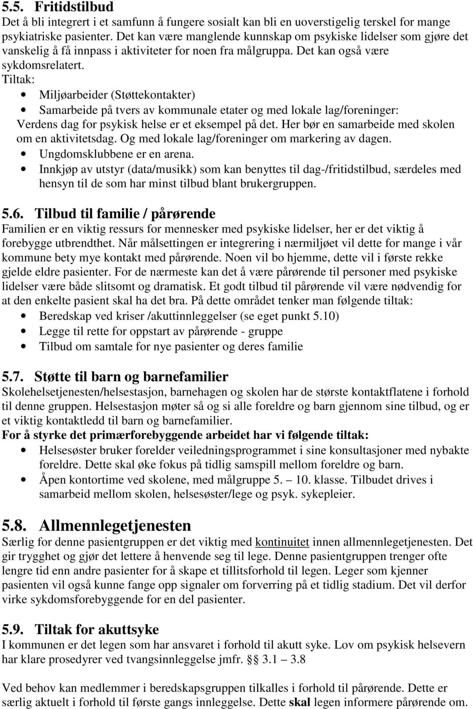 Tiltak: Miljøarbeider (Støttekontakter) Samarbeide på tvers av kommunale etater og med lokale lag/foreninger: Verdens dag for psykisk helse er et eksempel på det.