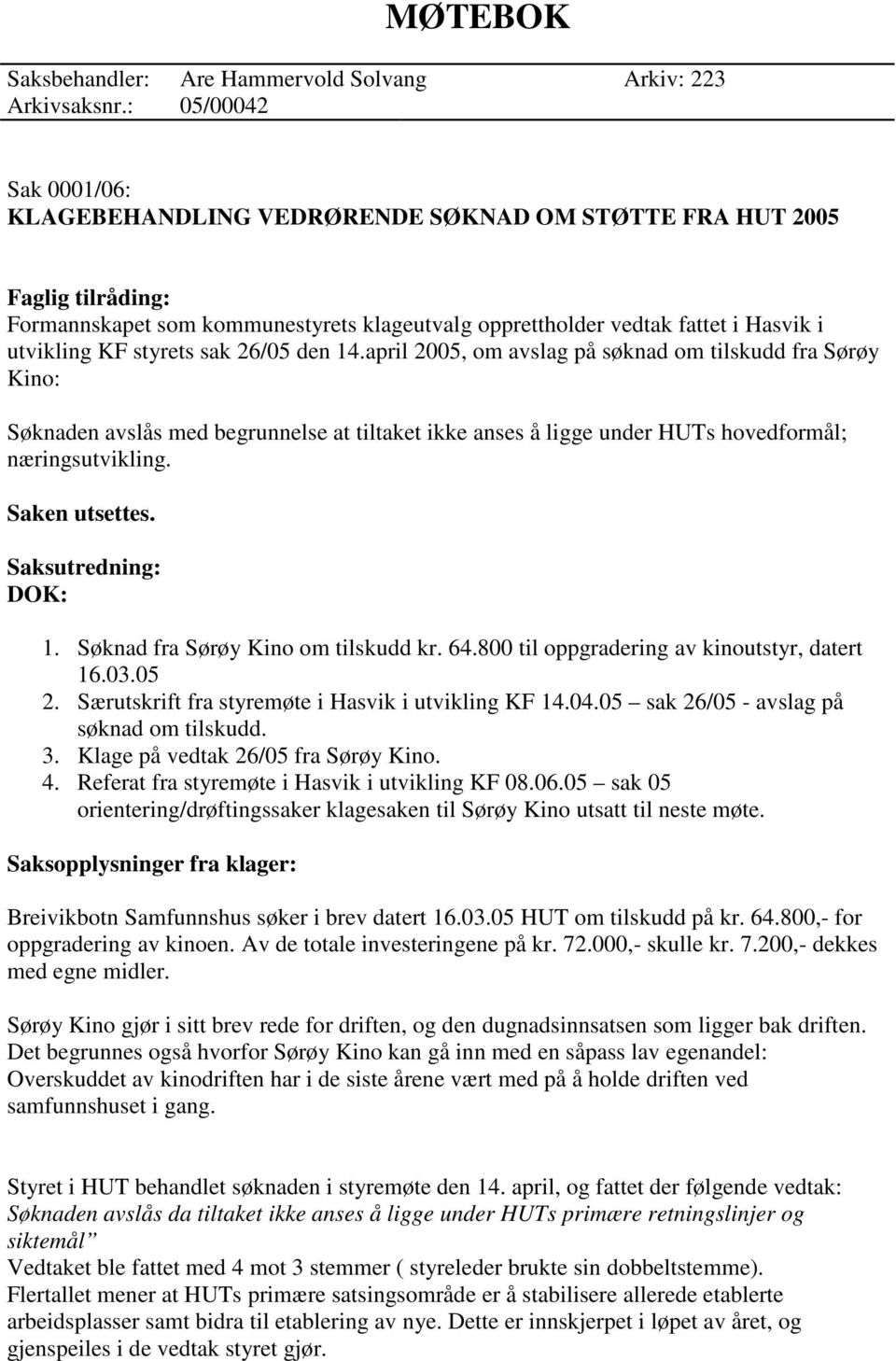 styrets sak 26/05 den 14.april 2005, om avslag på søknad om tilskudd fra Sørøy Kino: Søknaden avslås med begrunnelse at tiltaket ikke anses å ligge under HUTs hovedformål; næringsutvikling.