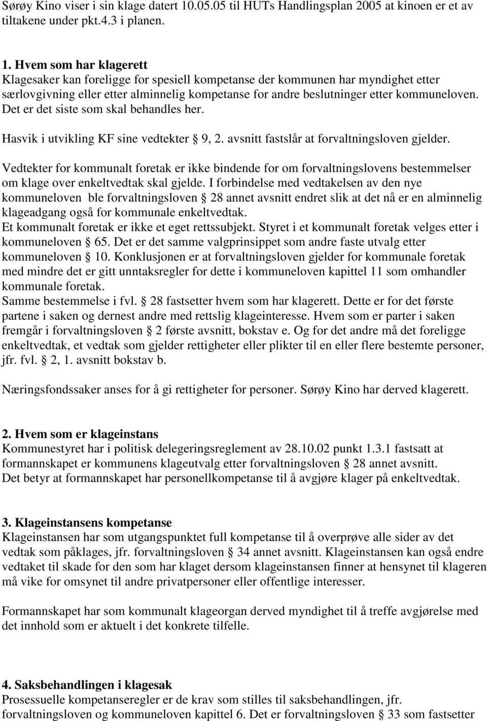 Hvem som har klagerett Klagesaker kan foreligge for spesiell kompetanse der kommunen har myndighet etter særlovgivning eller etter alminnelig kompetanse for andre beslutninger etter kommuneloven.