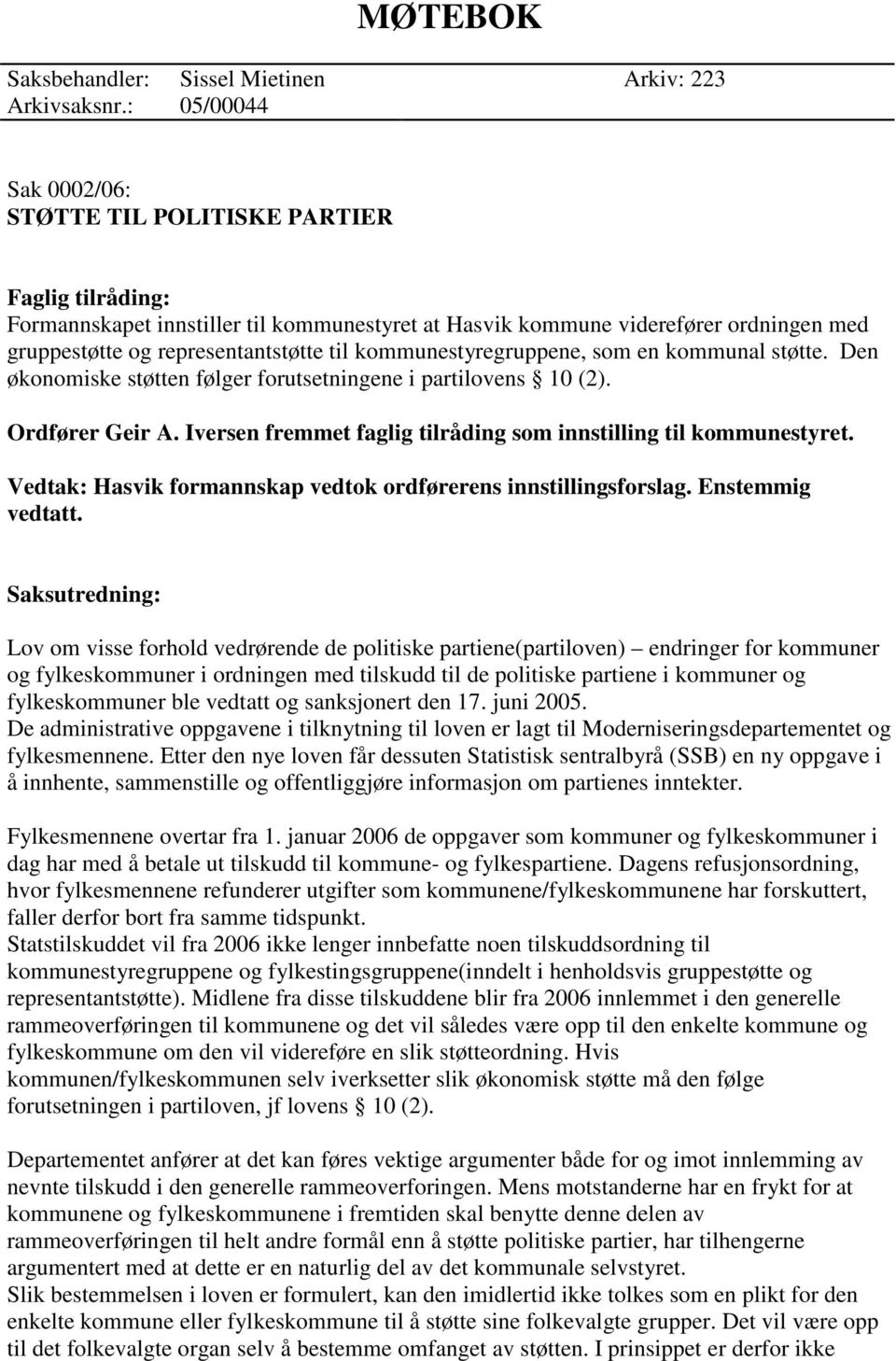 kommunestyregruppene, som en kommunal støtte. Den økonomiske støtten følger forutsetningene i partilovens 10 (2). Ordfører Geir A. Iversen fremmet faglig tilråding som innstilling til kommunestyret.