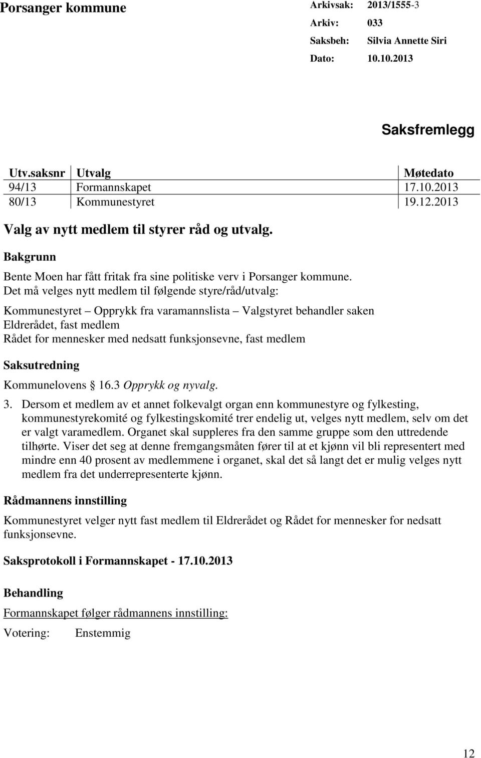 Det må velges nytt medlem til følgende styre/råd/utvalg: Kommunestyret Opprykk fra varamannslista Valgstyret behandler saken Eldrerådet, fast medlem Rådet for mennesker med nedsatt funksjonsevne,