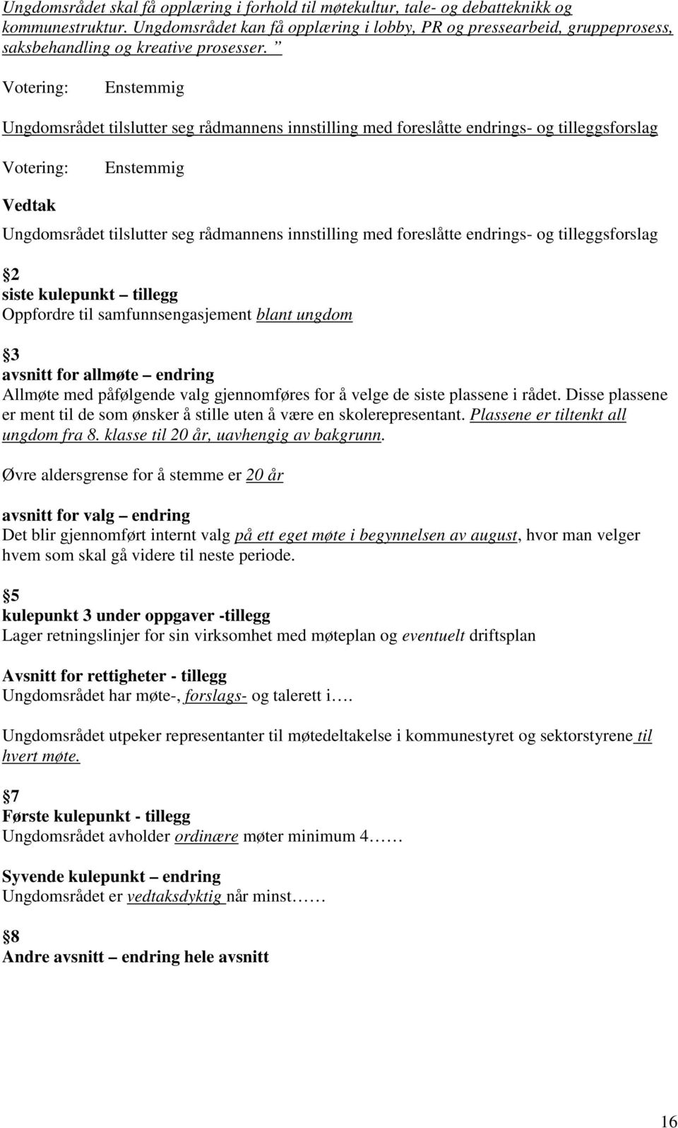 Votering: Enstemmig Ungdomsrådet tilslutter seg rådmannens innstilling med foreslåtte endrings- og tilleggsforslag Votering: Enstemmig Vedtak Ungdomsrådet tilslutter seg rådmannens innstilling med