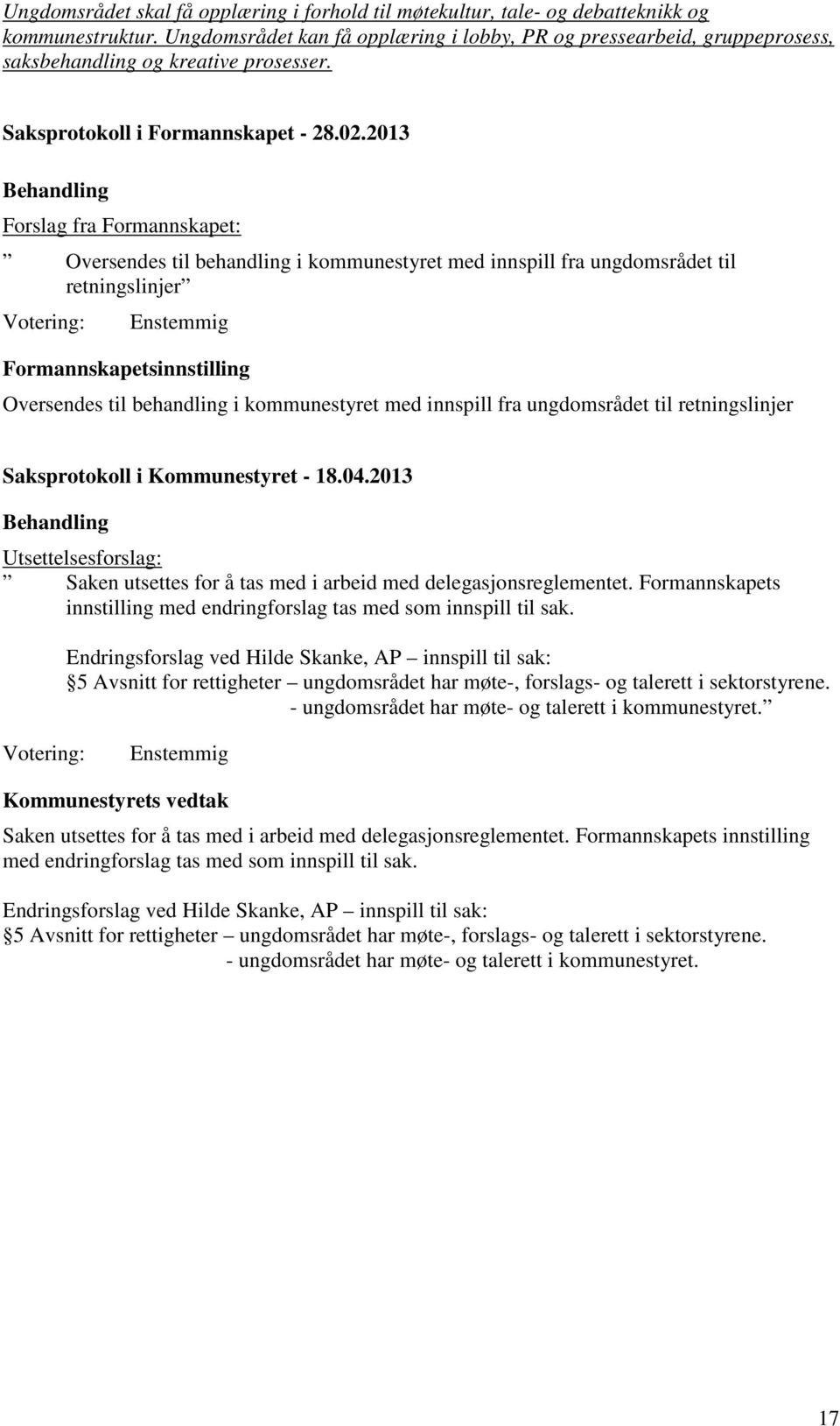 2013 Behandling Forslag fra Formannskapet: Oversendes til behandling i kommunestyret med innspill fra ungdomsrådet til retningslinjer Votering: Enstemmig Formannskapetsinnstilling Oversendes til