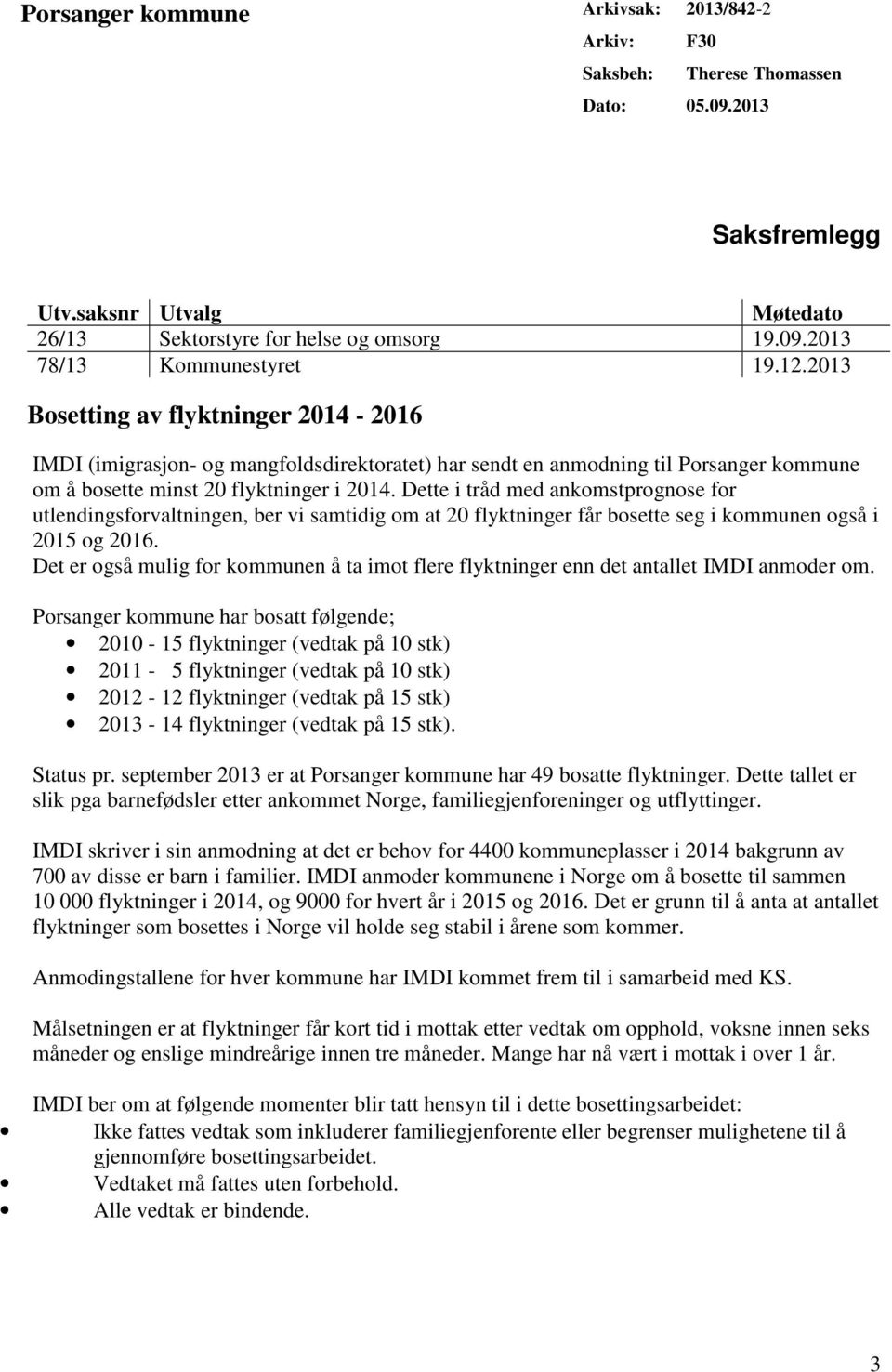 Dette i tråd med ankomstprognose for utlendingsforvaltningen, ber vi samtidig om at 20 flyktninger får bosette seg i kommunen også i 2015 og 2016.