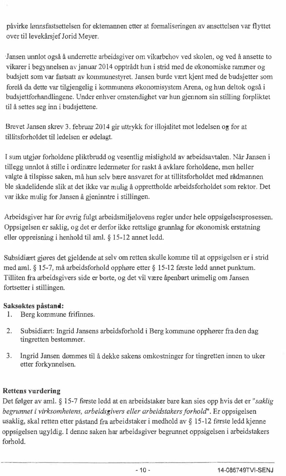 Jansen burde vært kj ent med de budsjetter som -Jansen unnlot også å underrette forelå da dette var tilgj engelig i arbeidsgiver, kommunens økonomisystem Arena, og hun deltok budsjettforhandlingene.