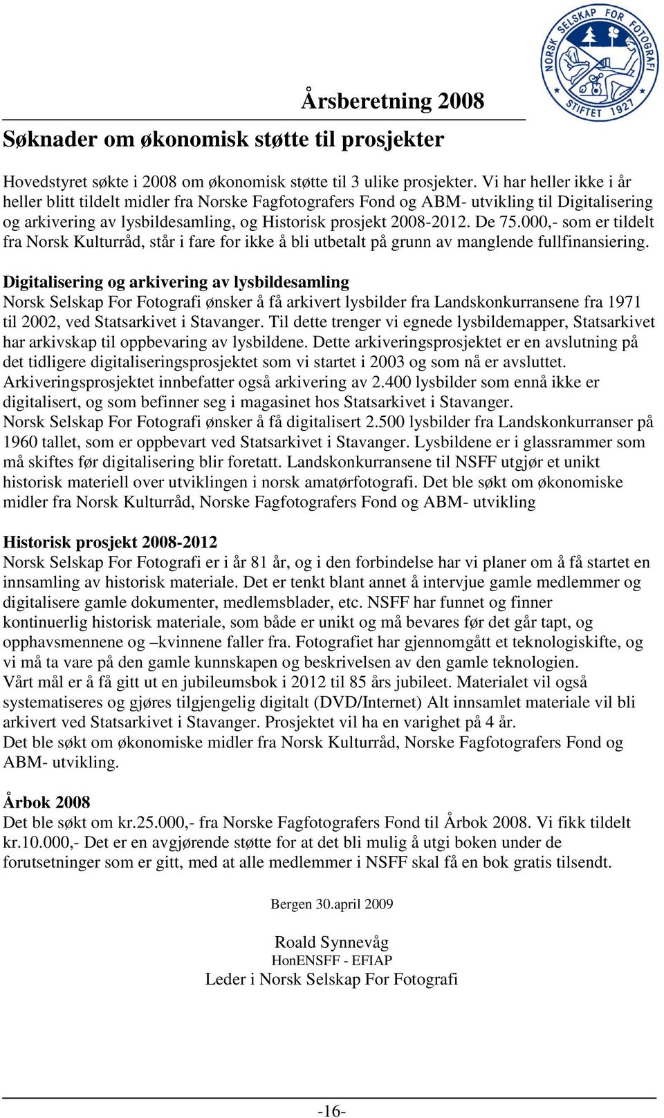 000,- som er tildelt fra Norsk Kulturråd, står i fare for ikke å bli utbetalt på grunn av manglende fullfinansiering.