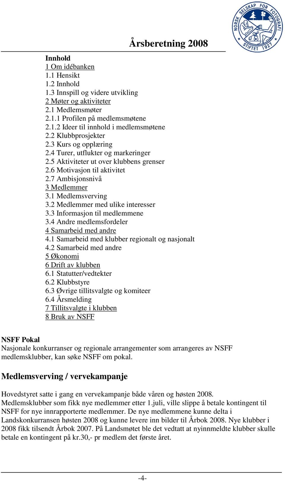 2 Medlemmer med ulike interesser 3.3 Informasjon til medlemmene 3.4 Andre medlemsfordeler 4 Samarbeid med andre 4.1 Samarbeid med klubber regionalt og nasjonalt 4.