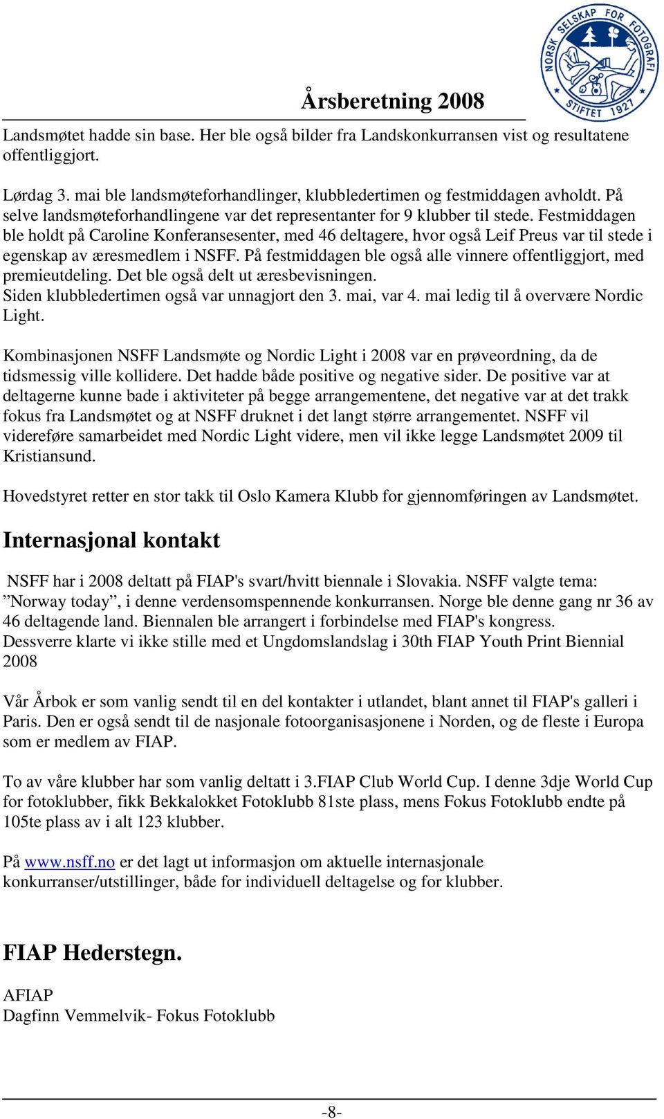 Festmiddagen ble holdt på Caroline Konferansesenter, med 46 deltagere, hvor også Leif Preus var til stede i egenskap av æresmedlem i NSFF.