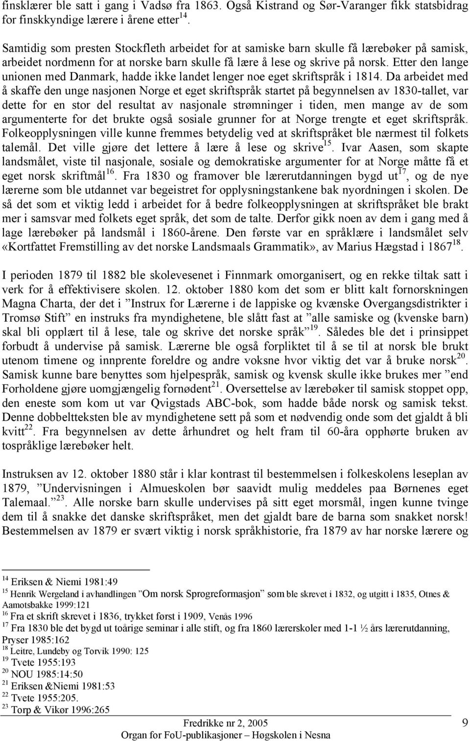 Etter den lange unionen med Danmark, hadde ikke landet lenger noe eget skriftspråk i 1814.