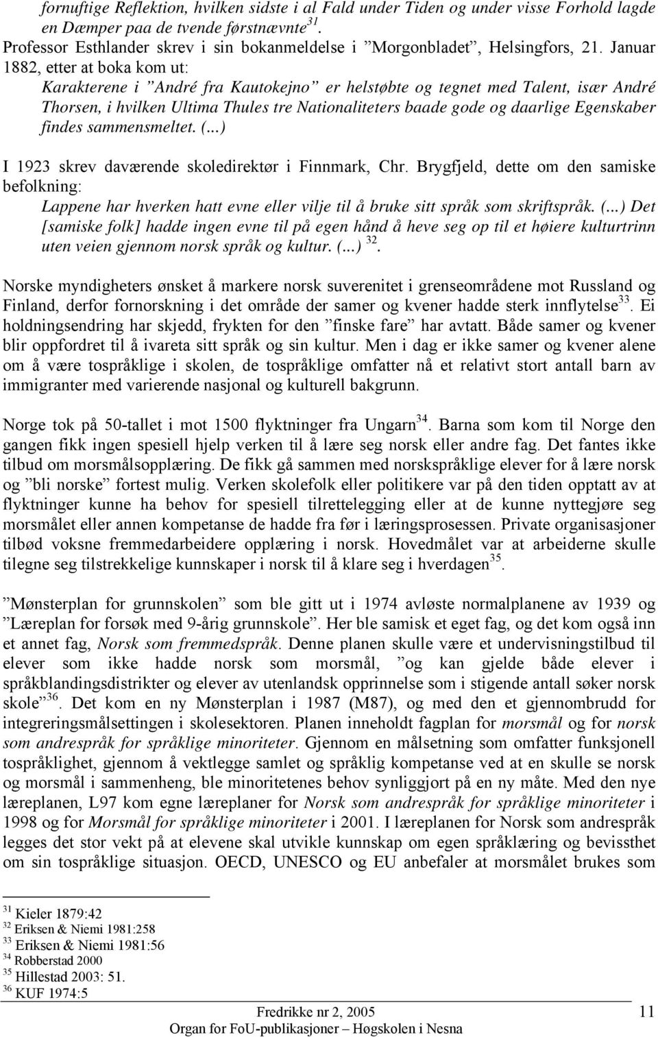 Januar 1882, etter at boka kom ut: Karakterene i André fra Kautokejno er helstøbte og tegnet med Talent, især André Thorsen, i hvilken Ultima Thules tre Nationaliteters baade gode og daarlige