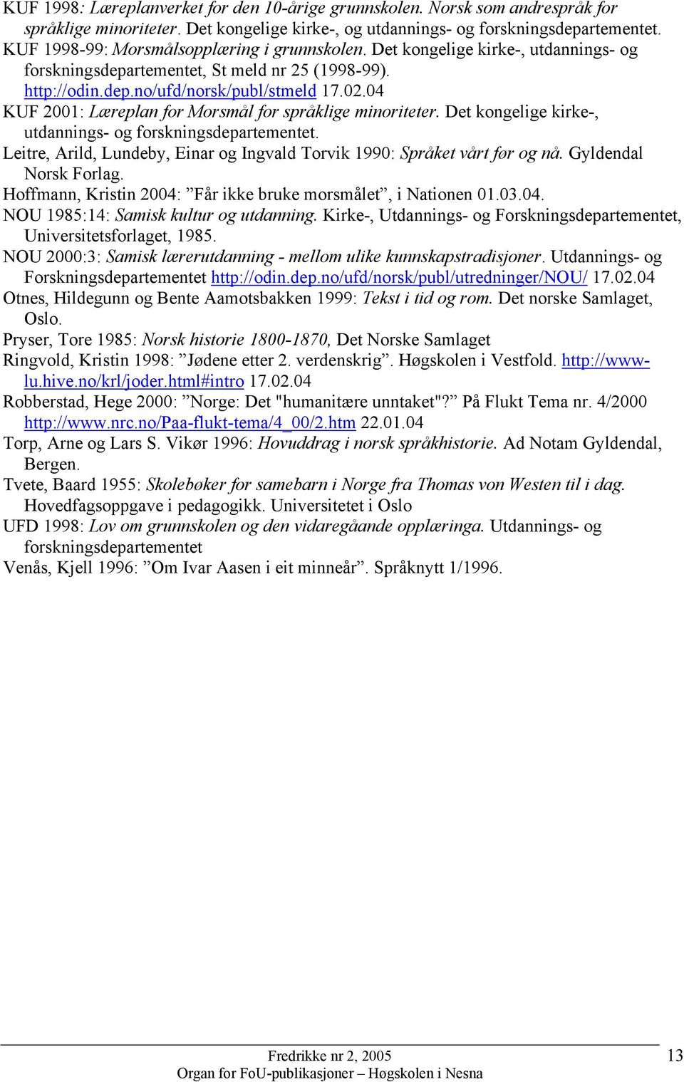 04 KUF 2001: Læreplan for Morsmål for språklige minoriteter. Det kongelige kirke-, utdannings- og forskningsdepartementet. Leitre, Arild, Lundeby, Einar og Ingvald Torvik 1990: Språket vårt før og nå.