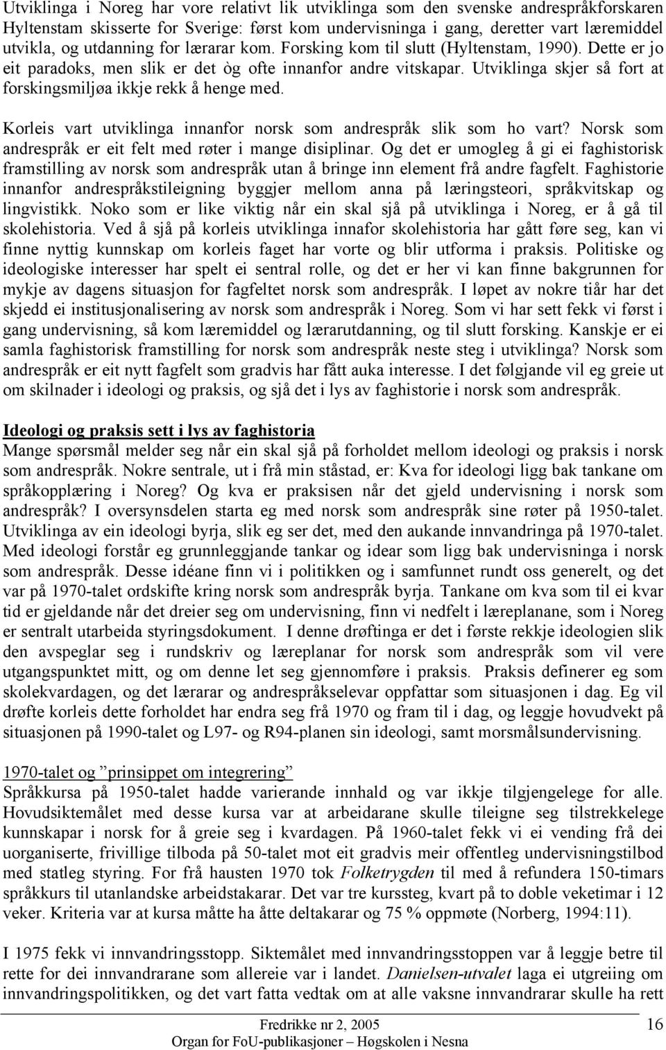 Utviklinga skjer så fort at forskingsmiljøa ikkje rekk å henge med. Korleis vart utviklinga innanfor norsk som andrespråk slik som ho vart?