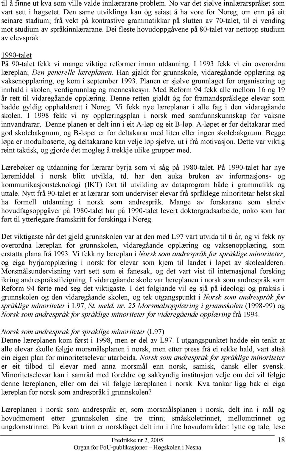 Dei fleste hovudoppgåvene på 80-talet var nettopp studium av elevspråk. 1990-talet På 90-talet fekk vi mange viktige reformer innan utdanning.