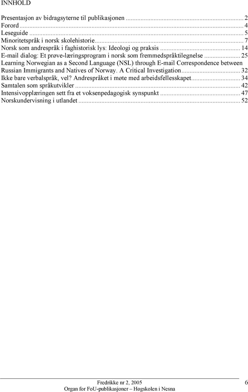 .. 25 Learning Norwegian as a Second Language (NSL) through E-mail Correspondence between Russian Immigrants and Natives of Norway. A Critical Investigation.