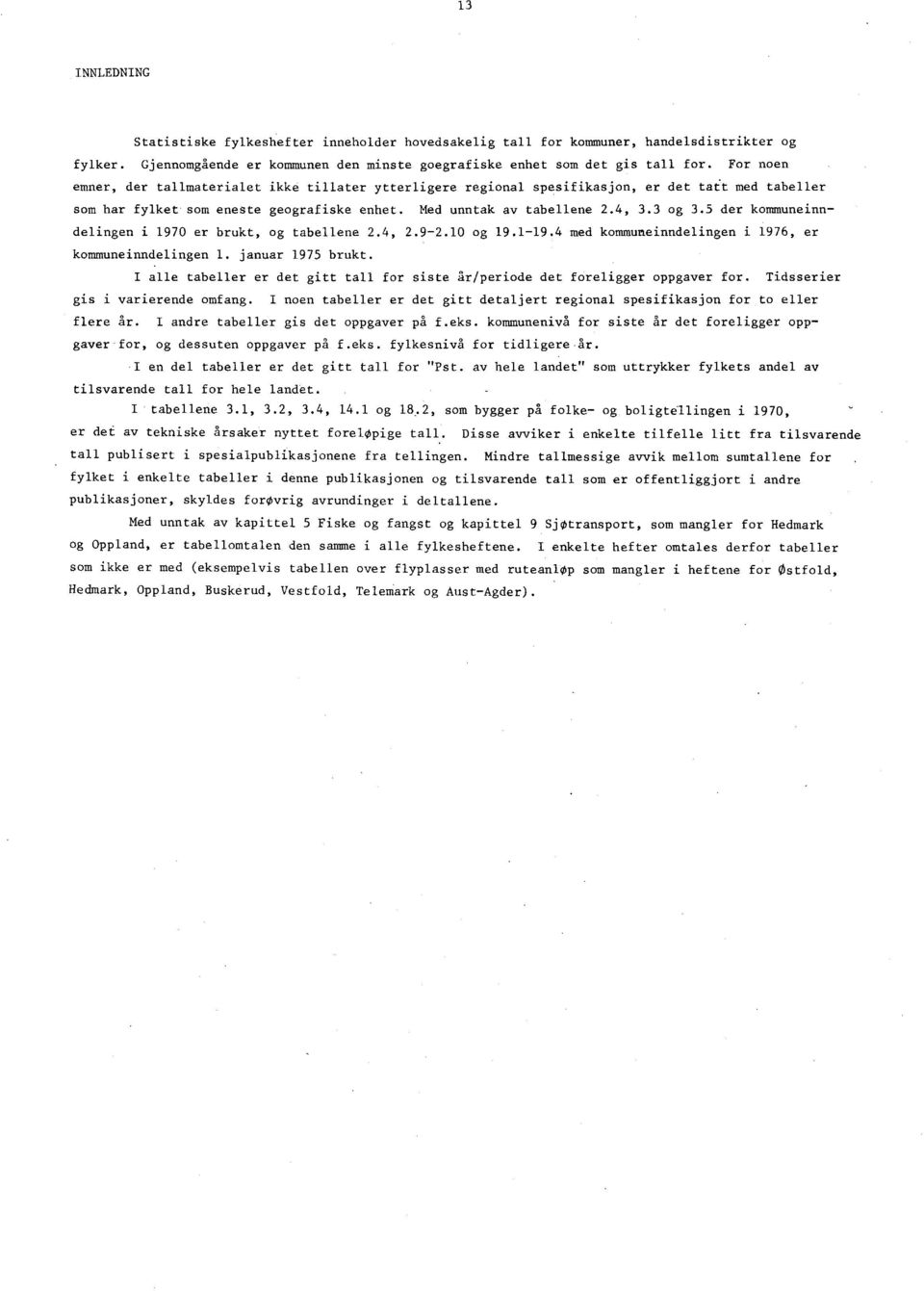 5 der kommuneinndelingen i 1970 er brukt, og tabellene 2.4, 2.9-2.10 og 19.1-19.4 med kommuneinndelingen i 1976, er kommuneinndelingen 1. januar 1975 brukt.