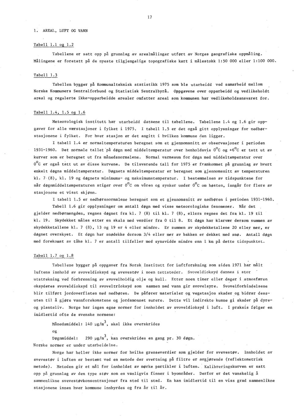 3 Tabellen bygger på Kommunalteknisk statistikk 1975 som ble utarbeidd ved samarbeid mellom. Norske Kommuners Sentralforbund og Statistisk Sentralbyrå.