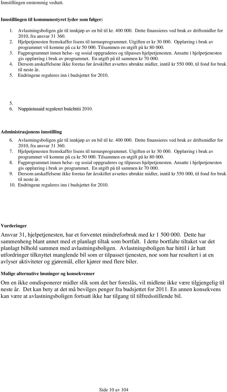 Opplæring i bruk av programmet vil komme på ca kr 50 000. Tilsammen en utgift på kr 80 000. 3. Fagprogrammet innen helse og sosial oppgraderes og tilpasses hjelpetjenesten.