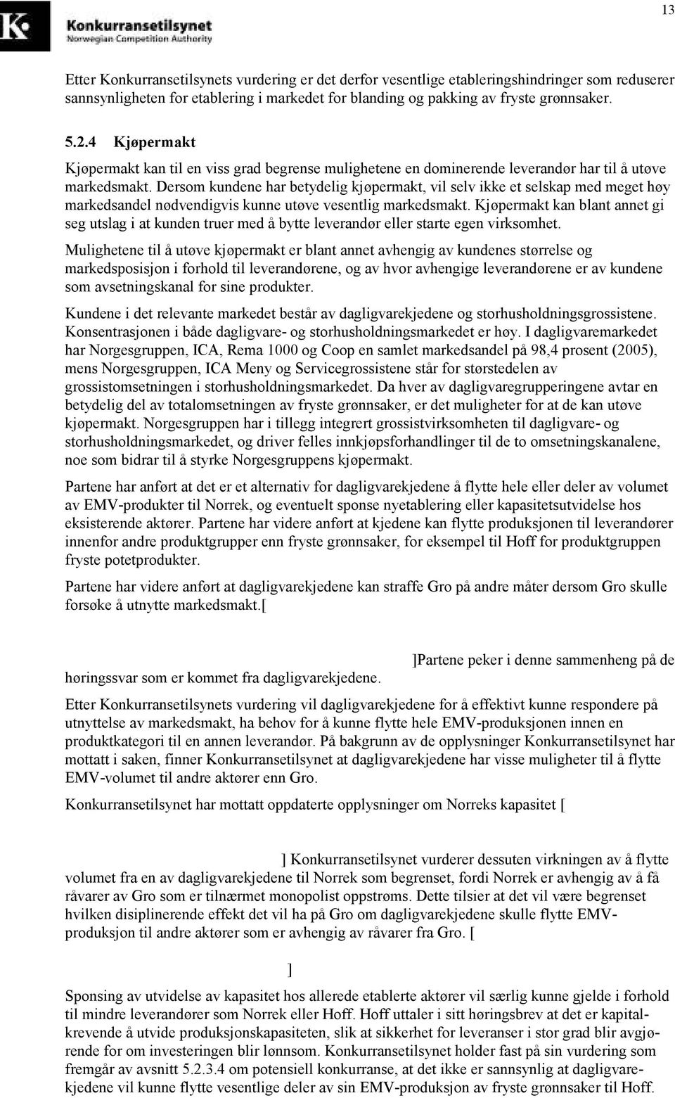 Dersom kundene har betydelig kjøpermakt, vil selv ikke et selskap med meget høy markedsandel nødvendigvis kunne utøve vesentlig markedsmakt.