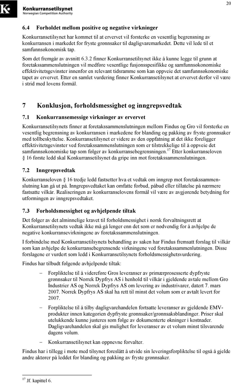 2 finner Konkurransetilsynet ikke å kunne legge til grunn at foretakssammenslutningen vil medføre vesentlige fusjonsspesifikke og samfunnsøkonomiske effektivitetsgevinster innenfor en relevant