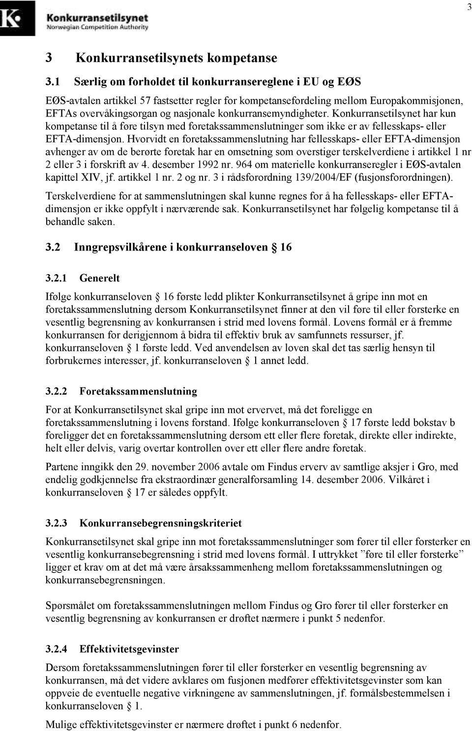 konkurransemyndigheter. Konkurransetilsynet har kun kompetanse til å føre tilsyn med foretakssammenslutninger som ikke er av fellesskaps- eller EFTA-dimensjon.