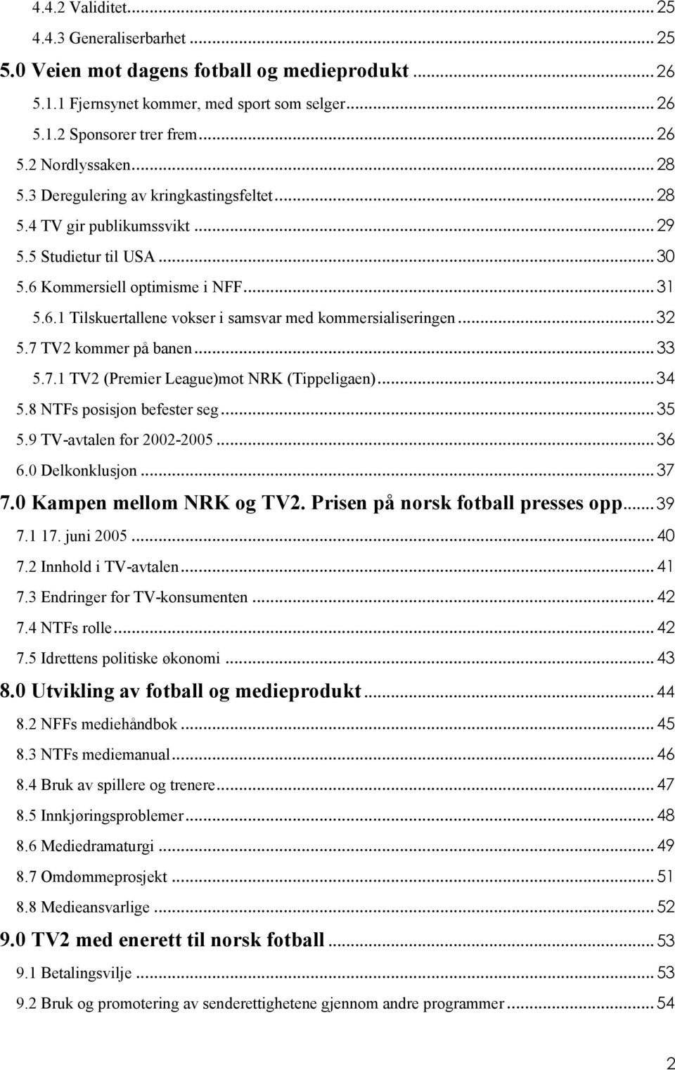 .. 32 5.7 TV2 kommer på banen... 33 5.7.1 TV2 (Premier League)mot NRK (Tippeligaen)... 34 5.8 NTFs posisjon befester seg... 35 5.9 TV-avtalen for 2002-2005... 36 6.0 Delkonklusjon... 37 7.