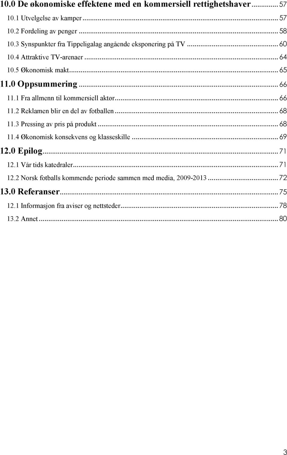 1 Fra allmenn til kommersiell aktør... 66 11.2 Reklamen blir en del av fotballen... 68 11.3 Pressing av pris på produkt... 68 11.4 Økonomisk konsekvens og klasseskille.