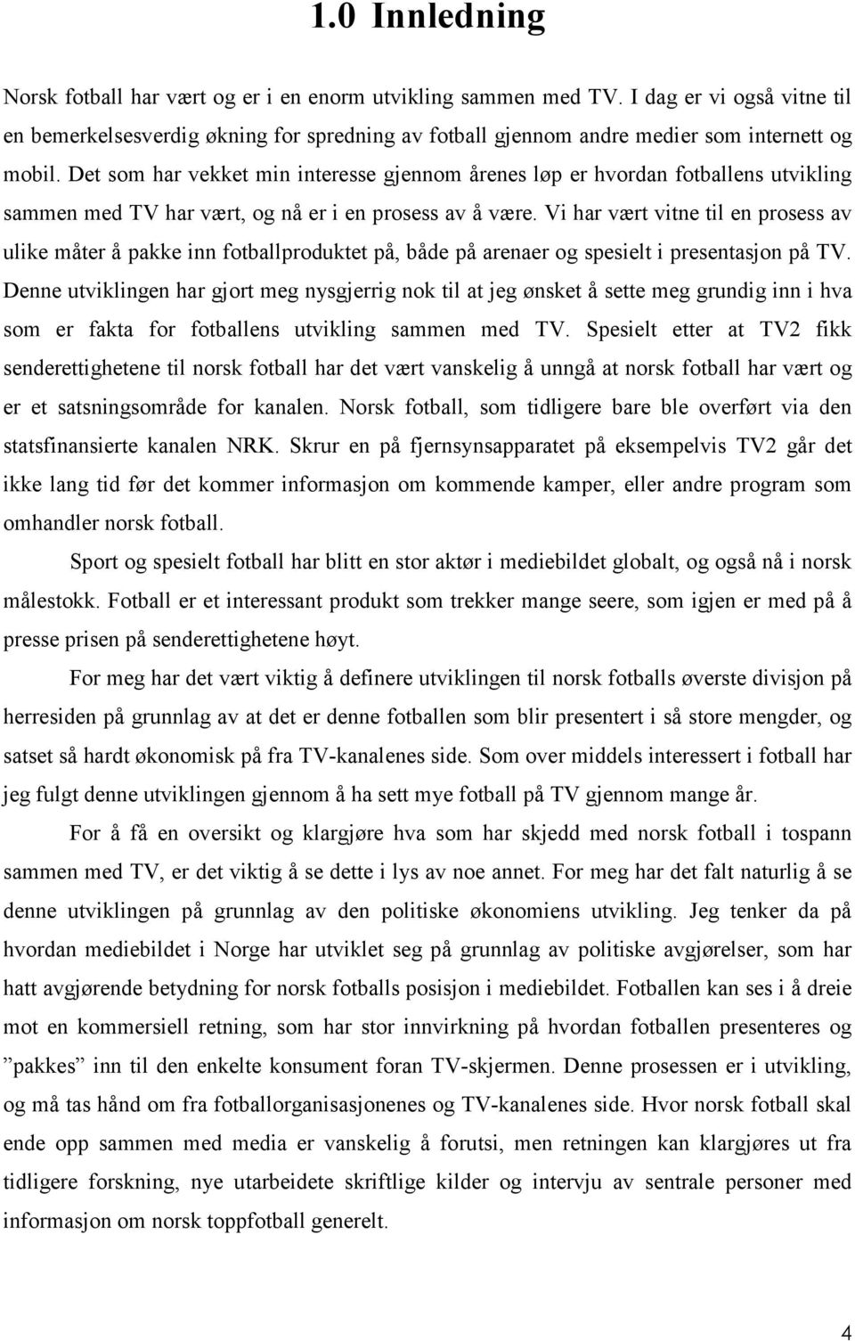 Det som har vekket min interesse gjennom årenes løp er hvordan fotballens utvikling sammen med TV har vært, og nå er i en prosess av å være.