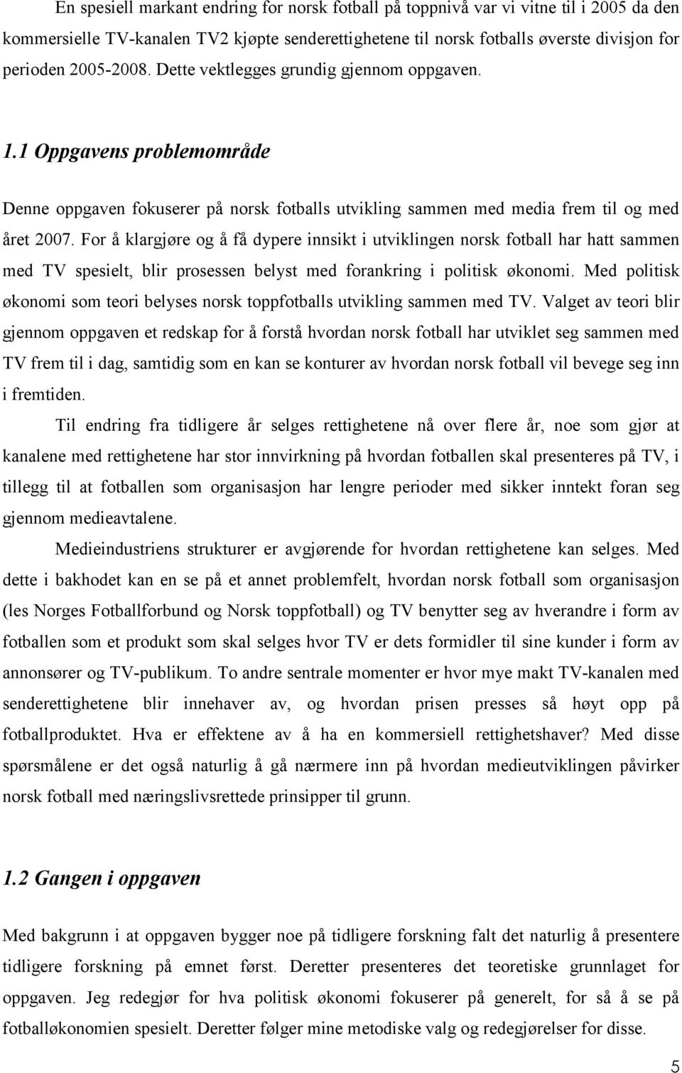 For å klargjøre og å få dypere innsikt i utviklingen norsk fotball har hatt sammen med TV spesielt, blir prosessen belyst med forankring i politisk økonomi.