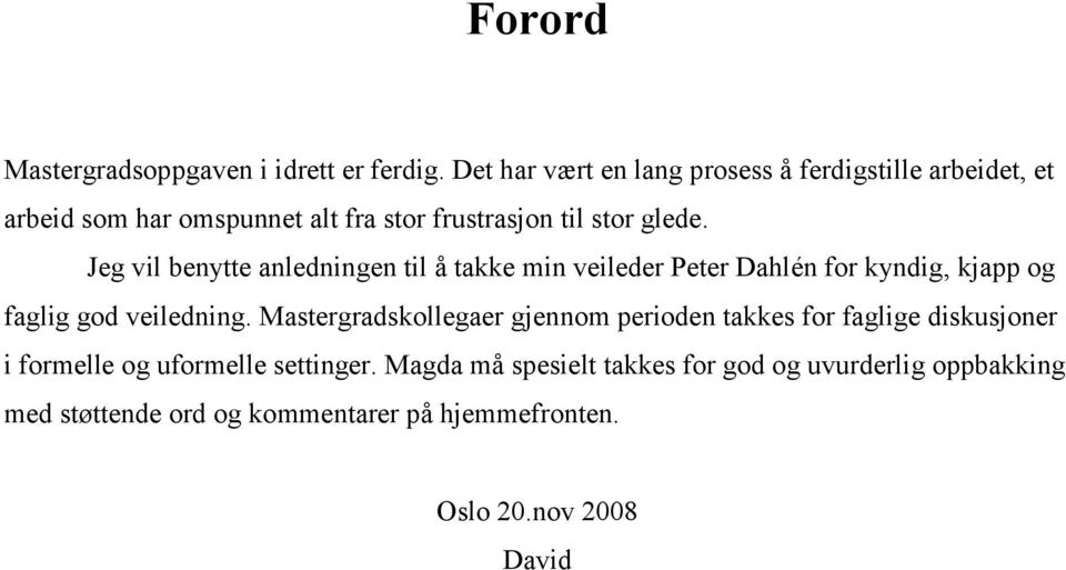 Jeg vil benytte anledningen til å takke min veileder Peter Dahlén for kyndig, kjapp og faglig god veiledning.