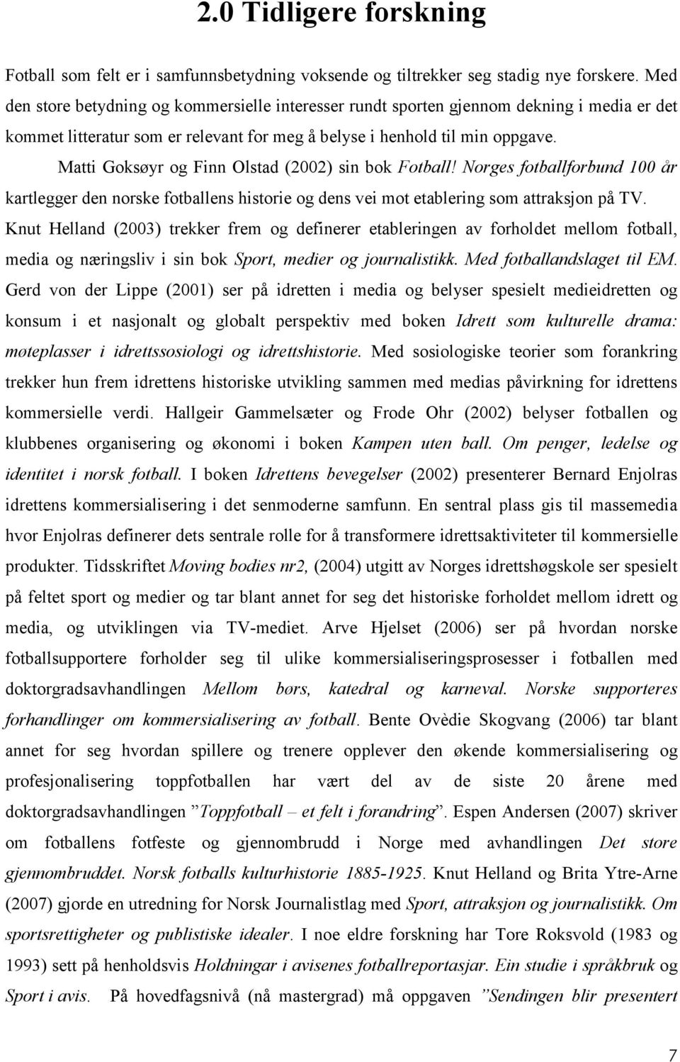 Matti Goksøyr og Finn Olstad (2002) sin bok Fotball! Norges fotballforbund 100 år kartlegger den norske fotballens historie og dens vei mot etablering som attraksjon på TV.
