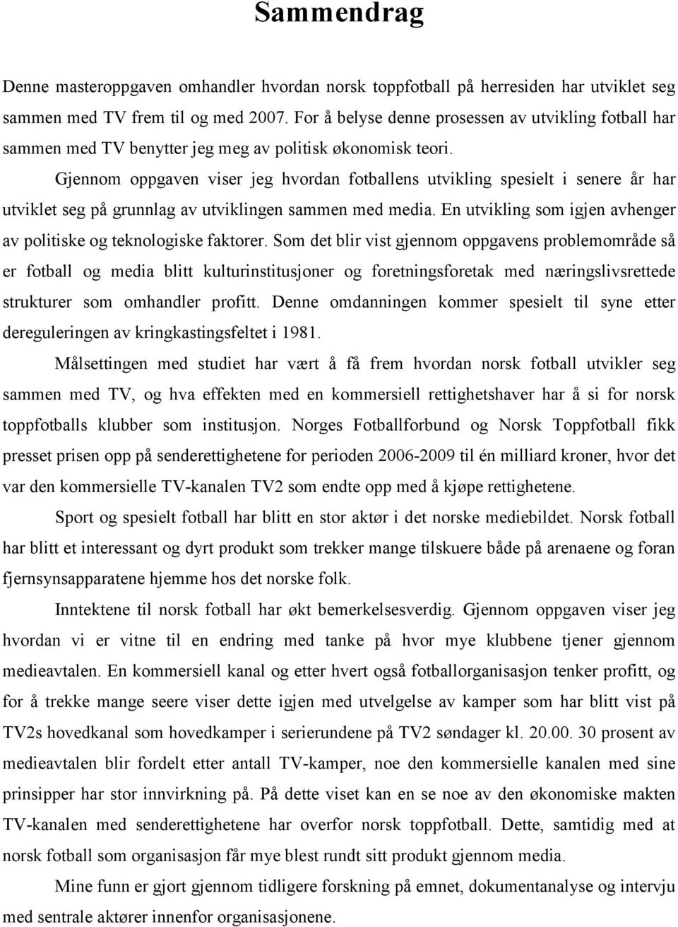 Gjennom oppgaven viser jeg hvordan fotballens utvikling spesielt i senere år har utviklet seg på grunnlag av utviklingen sammen med media.