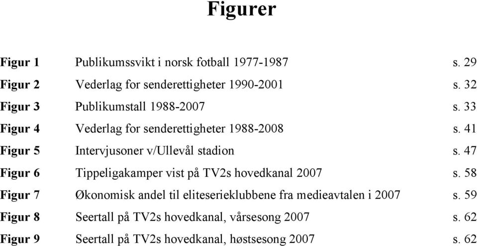 41 Figur 5 Intervjusoner v/ullevål stadion s. 47 Figur 6 Tippeligakamper vist på TV2s hovedkanal 2007 s.