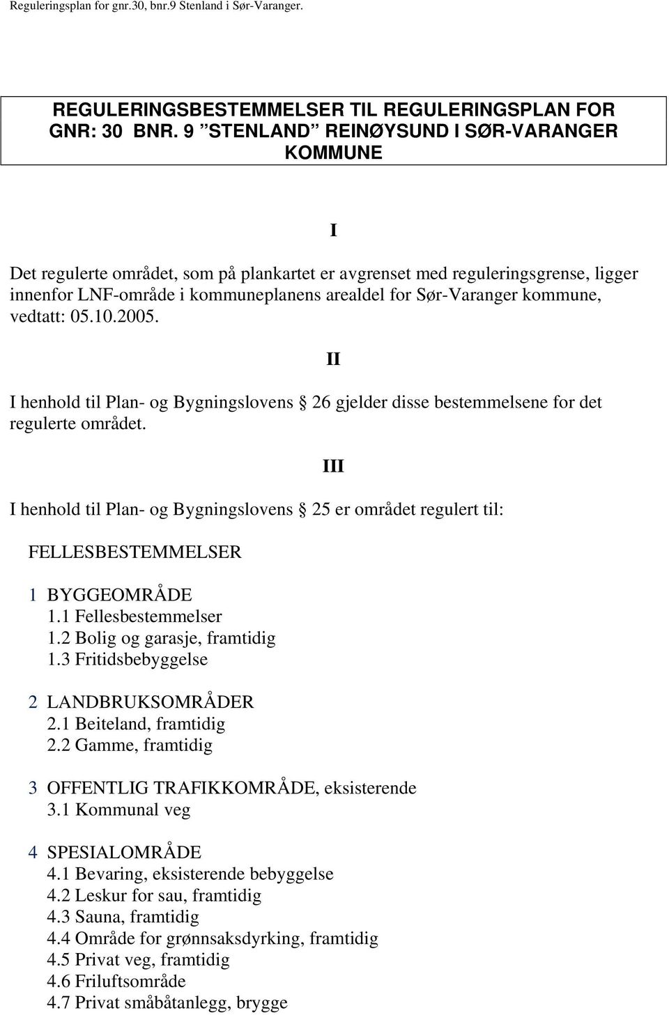 kommune, vedtatt: 05.10.2005. I henhold til Plan- og Bygningslovens 26 gjelder disse bestemmelsene for det regulerte området.