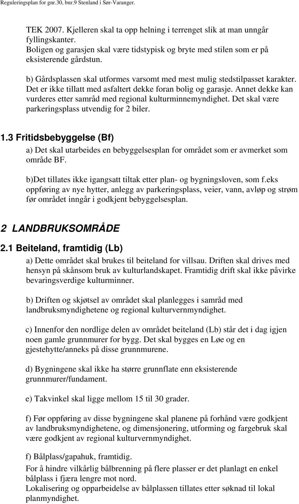 Annet dekke kan vurderes etter samråd med regional kulturminnemyndighet. Det skal være parkeringsplass utvendig for 2 biler. 1.