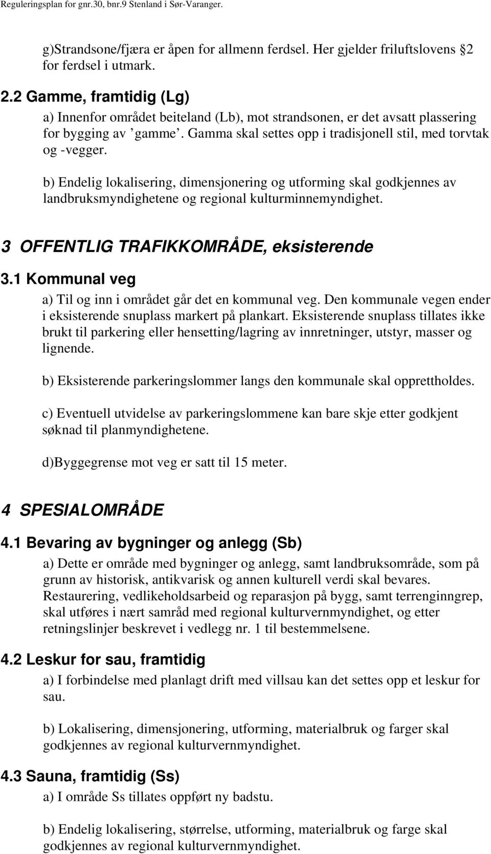 3 OFFENTLIG TRAFIKKOMRÅDE, eksisterende 3.1 Kommunal veg a) Til og inn i området går det en kommunal veg. Den kommunale vegen ender i eksisterende snuplass markert på plankart.