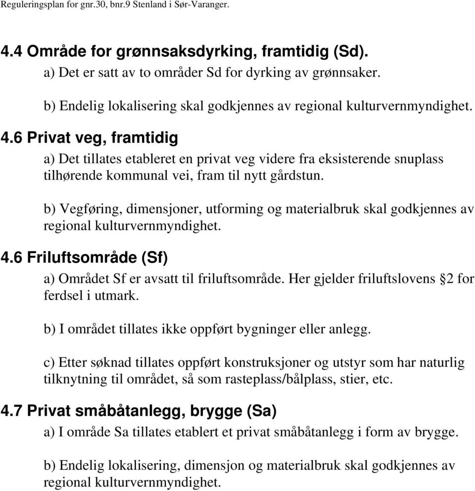 b) Vegføring, dimensjoner, utforming og materialbruk skal godkjennes av regional kulturvernmyndighet. 4.6 Friluftsområde (Sf) a) Området Sf er avsatt til friluftsområde.