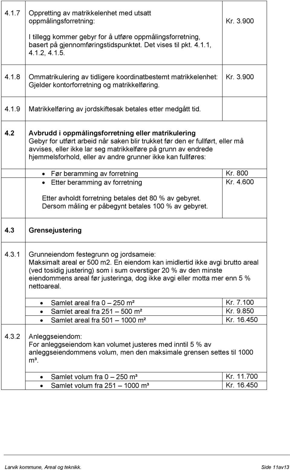 4.2 Avbrudd i oppmålingsforretning eller matrikulering Gebyr for utført arbeid når saken blir trukket før den er fullført, eller må avvises, eller ikke lar seg matrikkelføre på grunn av endrede