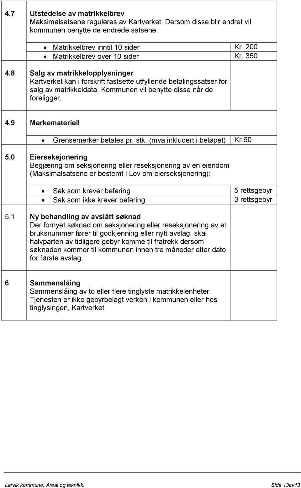 Kommunen vil benytte disse når de foreligger. 4.9 Merkemateriell Grensemerker betales pr. stk. (mva inkludert i beløpet) Kr.60 5.