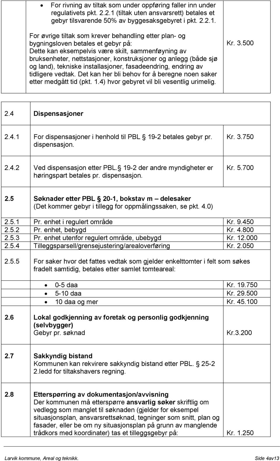 For øvrige tiltak som krever behandling etter plan- og bygningsloven betales et gebyr på: Dette kan eksempelvis være skilt, sammenføyning av bruksenheter, nettstasjoner, konstruksjoner og anlegg